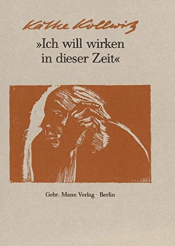 Imagen de archivo de Ich will wirken in dieser Zeit: Auswahl aus den Tagebchern und Briefen, aus Graphik, Zeichnungen und Plastik a la venta por medimops