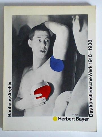 Herbert Bayer: Das kuÂ nstlerische Werk, 1918-1938 : Ausstellung im Bauhaus-Archiv Berlin, 6. Mai bis 20. Juni 1982, Ausstellung im Gewerbemuseum Basel, 2. Juli bis 29. August 1982 (German Edition) - Bayer, Herbert