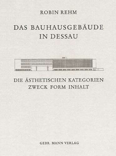Das Bauhausgebäude in Dessau : Die ästhetischen Kategorien Zweck Form Inhalt - Robin Rehm