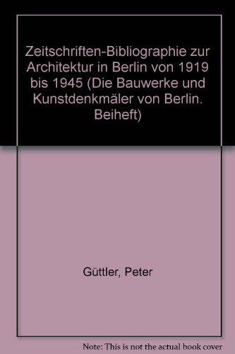 Zeitschriften-bibliographie Zur Architektur in Berlin 1919 Bis 1945: Beihefte (Die Bauwerke und Kunstdenkmaler von Berlin) (German Edition) (9783786114376) by Guttler, Peter; Guttler, Sabine