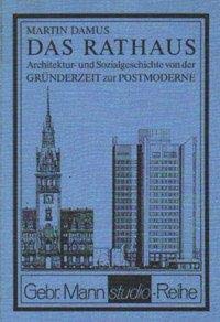 Stock image for Das Rathaus. Architektur- und Sozialgeschichte von der Grnderzeit zur Postmoderne. Schwerpunkt: Rat for sale by medimops