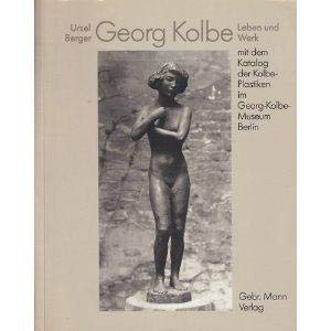 Georg Kolbe, Leben und Werk: Mit dem Katalog der Kolbe-Plastiken im Georg-Kolbe-Museum (German Edition) (9783786115892) by Berger, Ursel