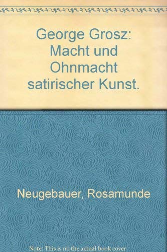 - George Grosz. Macht und Ohnmacht satirischer Kunst. Die Graphikfolgen "Gott mit uns", Ecce homo...