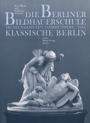 Beispielbild fr Die Berliner Bildhauerschule im neunzehnten Jahrhundert Das klassische Berlin. mit 391 Abbildungen auf Tafeln und im Text zum Verkauf von Abrahamschacht-Antiquariat Schmidt