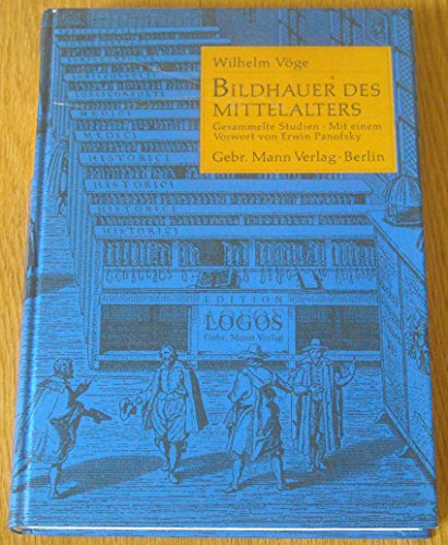 Bildhauer des Mittelalters : gesammelte Studien. Mit einem Vorw. von Erwin Panofsky / Edition Logos - Vöge, Wilhelm