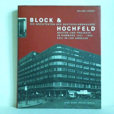 Block & Hochfeld - Die Architekten des Deutschlandhauses. Bauten und Projekte in Hamburg 1921-1938. Exil in Los Angeles. - Jaeger, Roland