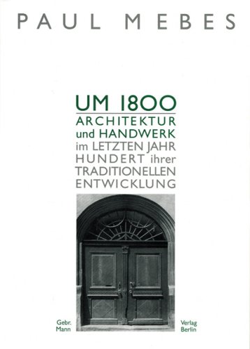 Um 1800 Architektur Und Handwerk Im Letzten Jahrhundert Ihrer Traditionellen Entwicklung (hardcover) Around 1800 Architecture and Craft in the Last Century of Your Traditional Development - Mebes, Paul; Mebes, Paul