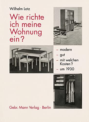 Wie richte ich meine Wohnung ein? : Modern - gut - mit welchen Kosten? - um 1930. Mit e. Nachw. v. Sonja Günther - Wilhelm Lotz