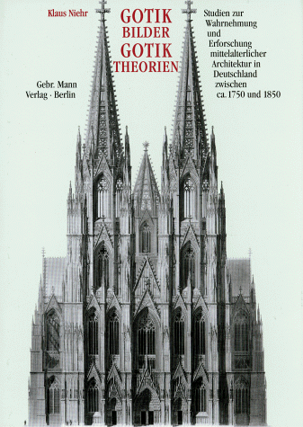 Gotikbilder, Gotiktheorien Studien zur Wahrnehmung und Erforschung mittelalterlicher Architektur in Deutschland zwischen ca. 1750 und 1850 [Gebundene Ausgabe] Klaus Niehr (Autor) - Klaus Niehr (Autor)