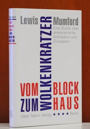 Vom Blockhaus zum Wolkenkratzer: eine Studie über amerikanische Architektur und Zivilisation. Übersetzung von M. Mauthner. - Mumford, Lewis