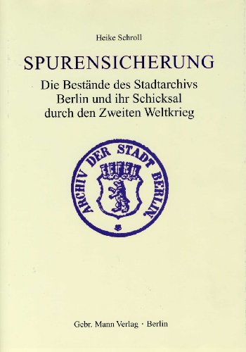 Spurensicherung. Die Bestände des Stadtarchivs Berlin und ihr Schicksal durch den zweiten Weltkrieg. (Schriftenreihe des Landesarchivs Berlin. Hrsg. von Jürgen Wetzel. Band 5). - Schroll, Heike