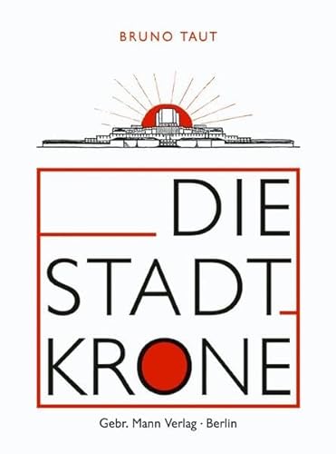 Die Stadtkrone. (9783786124047) by Taut, Bruno; Scheerbart, Paul; Baron, Erich; Behne, Adolf