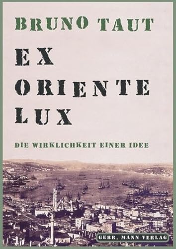 9783786125495: Bruno Taut. Ex Oriente Lux: Die Wirklichkeit Einer Idee. Eine Sammlung Von Schriften 1904-1938