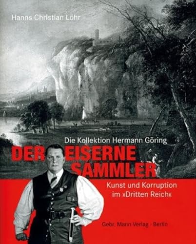9783786126010: Der Eiserne Sammler: Die Kollektion Hermann Gring - Kunst und Korruption im "Dritten Reich"