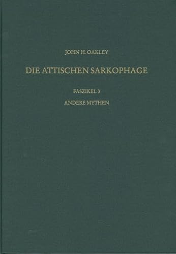 Die antiken Sarkophagreliefs / Andere Mythen : IX. Band: Die Sarkophage Griechenlands und der Donauprovinzen, 1. Teil: Die attischen Sarkophage, 3. Faszikel. Hrsg. v. Deutschen Archäologischen Institut - John H. Oakley