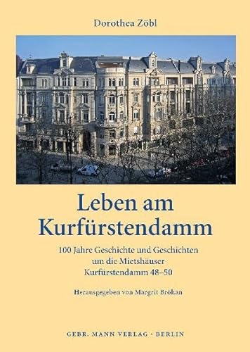 Leben Am Kurfurstendamm: 100 Jahre Geschichte Und Geschichten Um Die Mietshauser Kurfurstendamm 48-50 (German Edition) (9783786126416) by Zobl, Dorothea