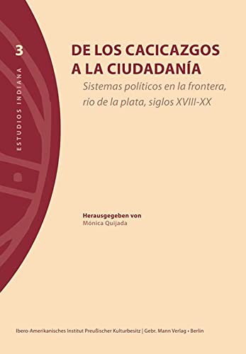 9783786126515: De los cacicazgos a la ciudadania: Sistemas Politicos En La Frontera, Rio De La Plata, Siglos Xviii-xx (Estudios Indiana)