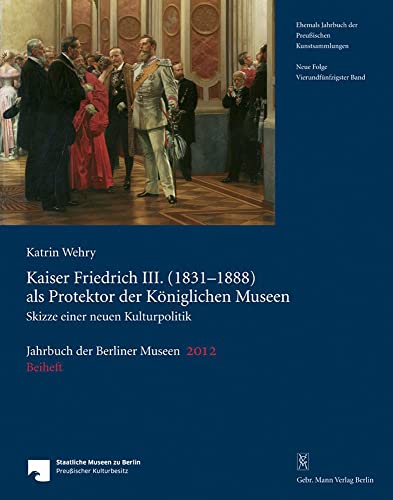 Stock image for Kaiser Friedrich III. (1831-1888) als Protektor der Kniglichen Museen: Skizze einer neuen Kulturpolitik for sale by Thomas Emig