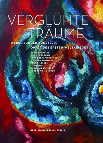 Stock image for Vergluhte Traume - Werke Junger Kunstler - Opfer Des Ersten Weltkriegs: Benno Berneis, Hans Fuglsang, Franz Henseler, Wilhelm Morgner, Franz Nolken, . Und Albert Weisgerber (German Edition) [Hardcover ] for sale by booksXpress