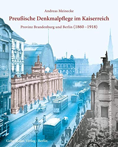 Preußische Denkmalpflege im Kaiserreich : Die Provinz Brandenburg und Berlin 1860 -1918 - Andreas Meinecke
