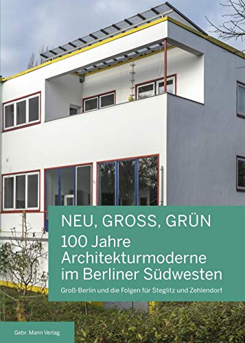 NEU, GROSS, GRÜN - 100 Jahre Architekturmoderne im Berliner Südwesten : Groß-Berlin und die Folgen für Steglitz und Zehlendorf - Nicola Bröcker