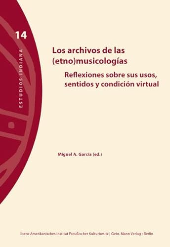 9783786129080: Los archivos de las etnomusicologicas: Reflexiones Sobre Sos Usos, Sentidos E Condicion Virtual (Estudios Indiana, 14)