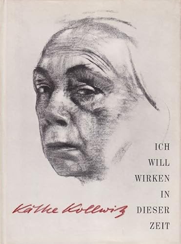 Käthe Kollwitz Ich will wirken in dieser Zeit - Dr. Hans, Kollwitz