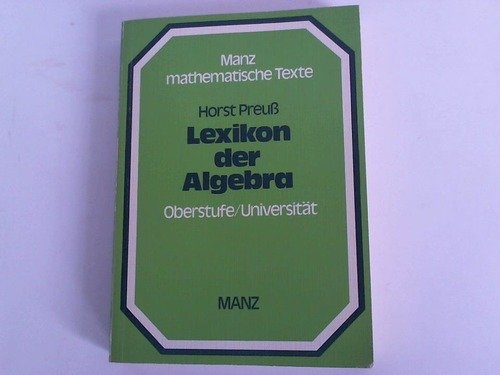 Imagen de archivo de Lexikon der Algebra : kleine Enzyklopdie d. modernen strukturellen Algebra fr Schler, Studenten, Lehrer / Horst Preuss / Manz mathematische Texte ; Bd. 9 : Oberstufe, Univ. a la venta por SIGA eG