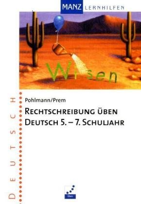 Rechtschreibung üben - Deutsch: Deutsch. Rechtschreibung üben. 5.-7. Schuljahr