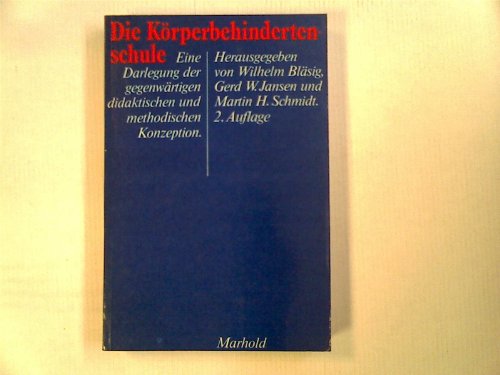 Die Körperbehindertenschule: Eine Darlegung der gegenwärtigen didaktischen und methodischen Konzeption. - Bläsig, Wilhelm (Hg.), Gerd W. Jansen und Martin H. Schmidt