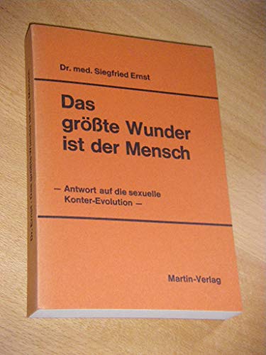 Das grösste Wunder ist der Mensch : Antwort auf d. sexuelle Konter-Evolution / Siegfried Ernst - Ernst, Siegfried