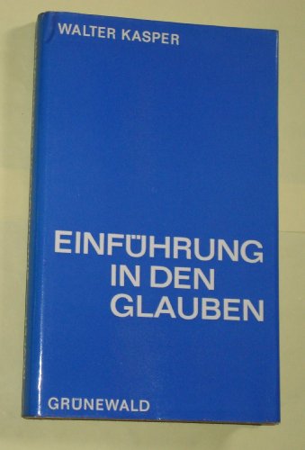 Einführung in den Glauben : [Heinrich Fries z. 60. Geburtstag]. Walter Kasper - Kasper, Walter