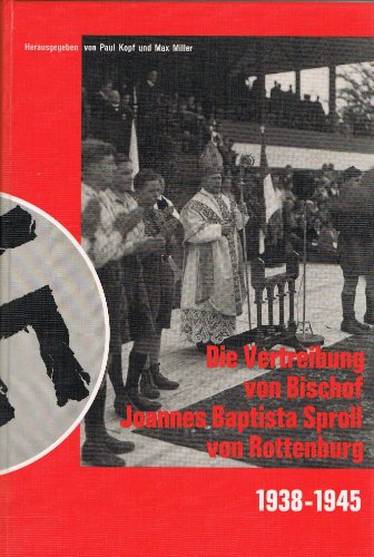 Beispielbild fr Die Vertreibung von Bischof Joannes Baptista Sproll von Rottenburg 1938 - 1945 zum Verkauf von Versandantiquariat Lesemeile
