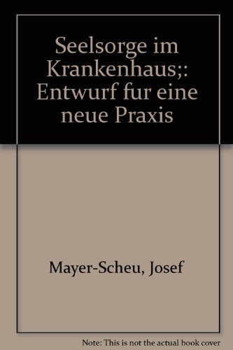 Seelsorge im Krankenhaus : Entwurf für eine neue Praxis. - Mayer-Scheu, Josef