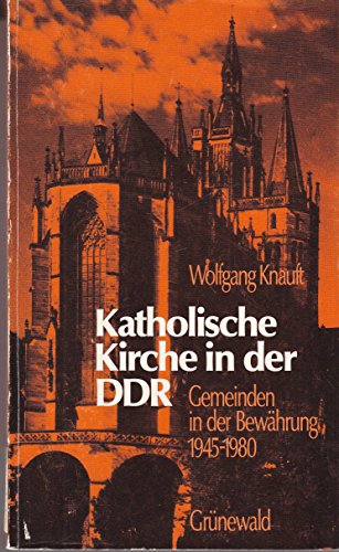 Katholische Kirche in der DDR : Gemeinden in der Bewährung 1945 - 1980.