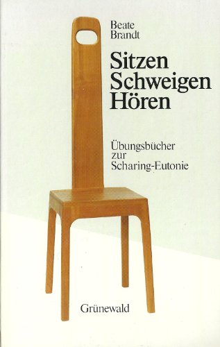 Sitzen - Schweigen - Hören Übungsbücher zur Scharing-Eutonie (Mit einem Vorwort von Hannelore Sch...