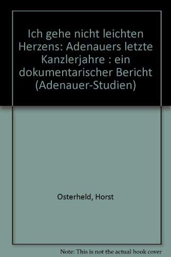 "Ich gehe nicht leichten Herzens.". Adenauers letzte Kanzlerjahre - ein dokumentarischer Bericht.