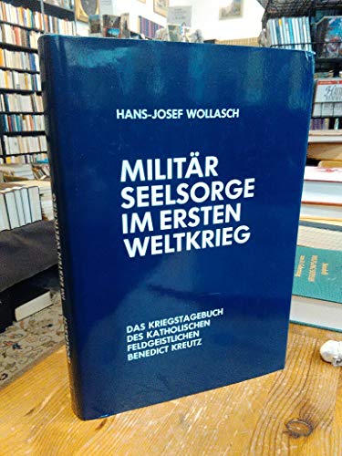 Militärseelsorge im Ersten Weltkrieg : Das Kriegstagebuch des katholischen Feldgeistlichen Benedi...