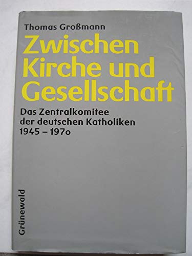 Stock image for Zwischen Kirche und Gesellschaft. Das Zentralkomitee der deutschen Katholiken 1945-1970 for sale by medimops