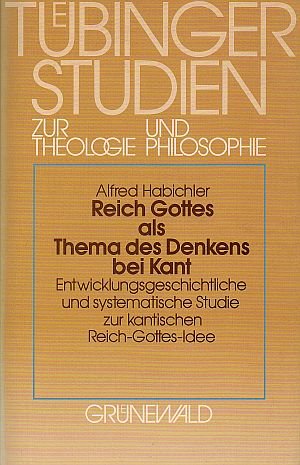 Reich Gottes als Thema des Denkens bei Kant. Entwicklungsgeschichtliche u. systematische Studie z...