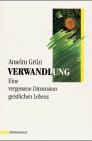 Verwandlung : eine vergessene Dimension geistlichen Lebens. - Grün, Anselm