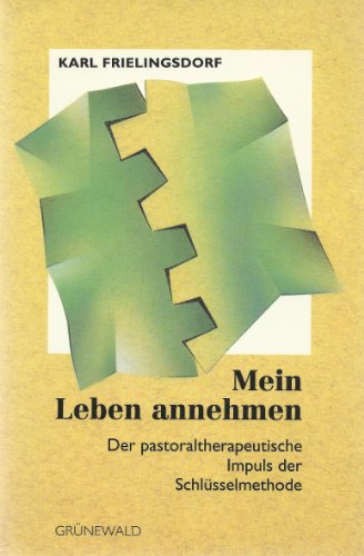 Mein Leben annehmen. Der pastoraltherapeutische Impuls der SchlÃ¼sselmethode. (9783786717140) by Frielingsdorf, Karl