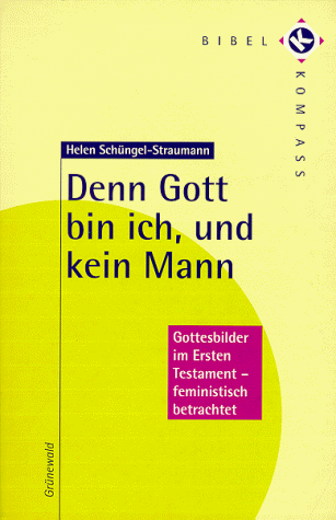 Denn Gott bin ich, und kein Mann. Gottesbilder im Ersten Testament - feministisch betrachtet. (9783786719045) by SchÃ¼ngel-Straumann, Helen