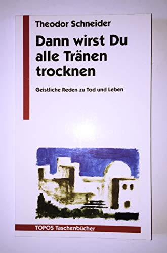 Dann wirst Du alle TrÃ¤nen trocknen. Geistliche Reden zu Tod und Leben. (9783786719106) by Schneider, Theodor