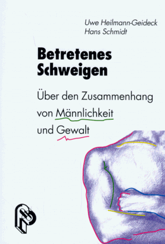 Betretenes Schweigen. Ãœber den Zusammenhang von MÃ¤nnlichkeit und Gewalt. (9783786719632) by Heilmann-Geideck, Uwe; Schmidt, Hans