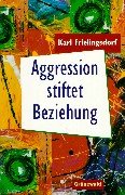 Aggression stiftet Beziehung. Wie aus destruktiven KrÃ¤ften lebensfÃ¶rdernde werden kÃ¶nnen. (9783786721604) by Frielingsdorf, Karl