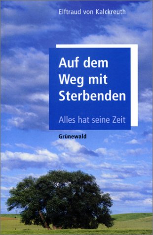 Auf dem Weg mit Sterbenden. Alles hat seine Zeit. (9783786722984) by Kalckreuth, Elftraud Von