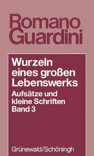 Wurzeln Eines Grossen Lebenswerkes: Aufsatze Und Kleine Schriften (German Edition) (9783786723714) by Guardini, Romano