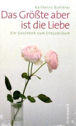 Stock image for Das Grte aber ist die Liebe: Ein Geschenk zum Ehejubilum for sale by medimops