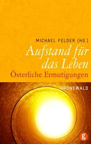 Aufstand für das Leben Österliche Ermutigungen - Felder, Michael